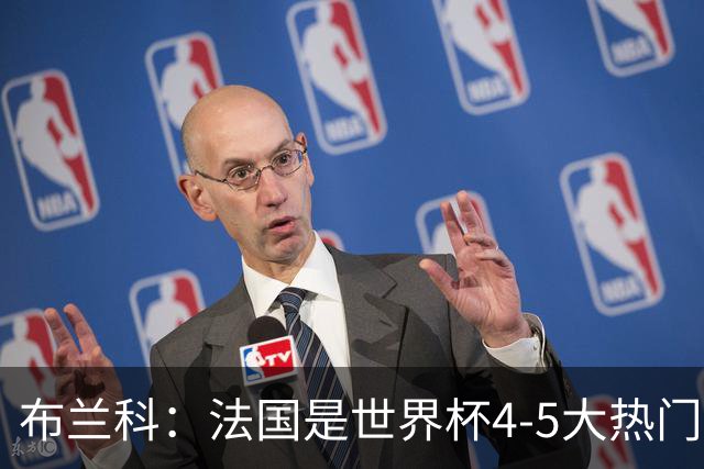 布兰科：法国是世界杯4-5大热门之一，梅西的表现不可思议