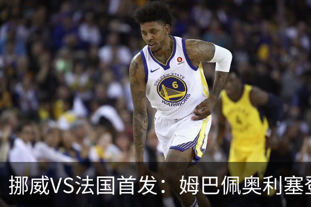 挪威VS法国首发：姆巴佩奥利塞登贝莱联袂 哈兰德替补